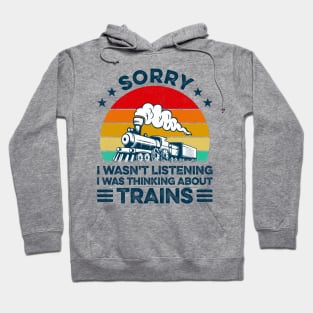 Sorry I Wasn't Listening I Was Thinking About Trains Trainspotter Railroad Hoodie